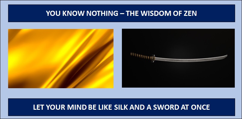 Zen Wisdom - let your mind be like silk and a sharp sword at once